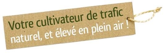 Votre cultivateur de trafic naturel, et élevé en plein air !